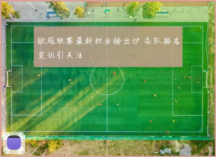 欧冠联赛最新积分榜出炉 各队排名变化引关注
