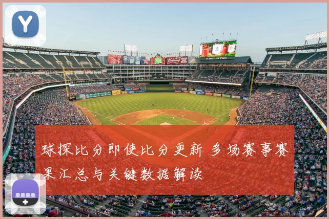 球探比分即使比分更新 多场赛事赛果汇总与关键数据解读